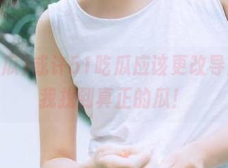 或许51吃瓜应该更改导航，让我找到真正的瓜！