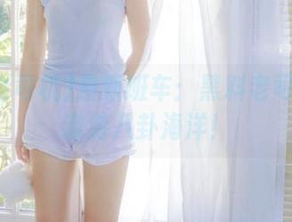 最新班车：黑料老司机带你遨游八卦海洋！